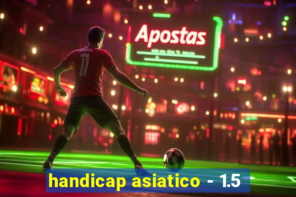 handicap asiatico - 1.5