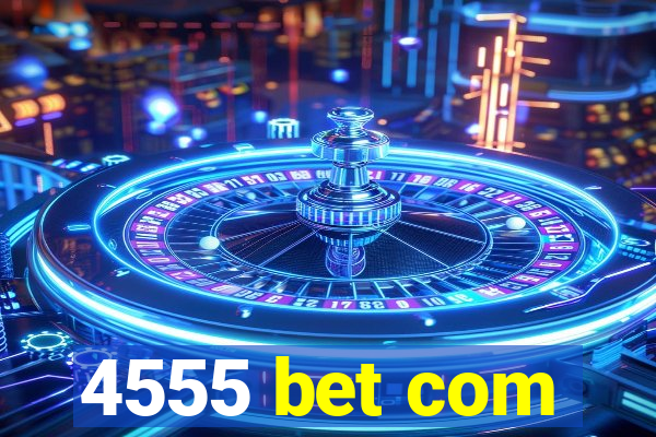 4555 bet com