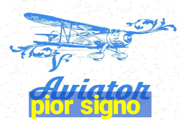 pior signo