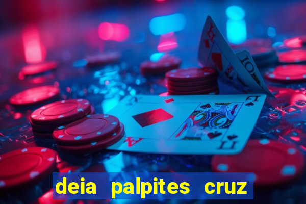 deia palpites cruz do dia