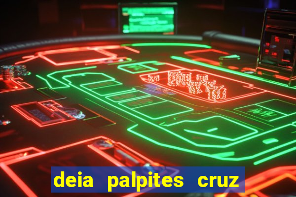 deia palpites cruz do dia