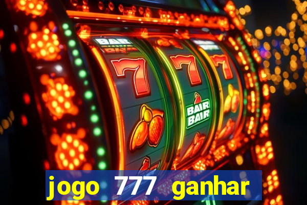 jogo 777 ganhar dinheiro de verdade