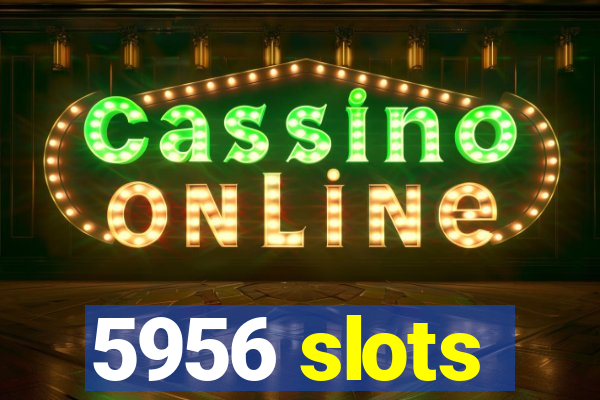 5956 slots