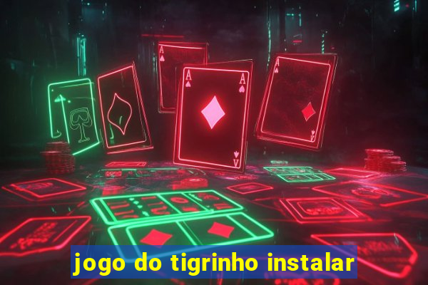 jogo do tigrinho instalar