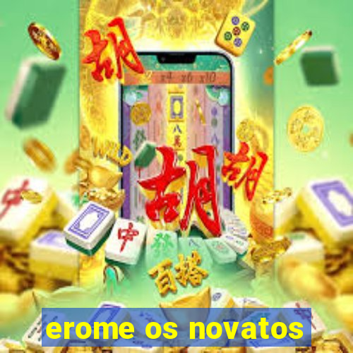 erome os novatos