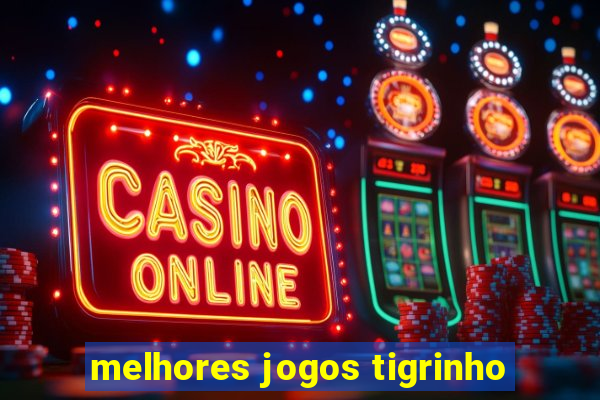 melhores jogos tigrinho