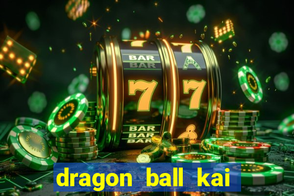 dragon ball kai legendado online