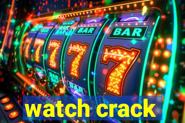 watch crack