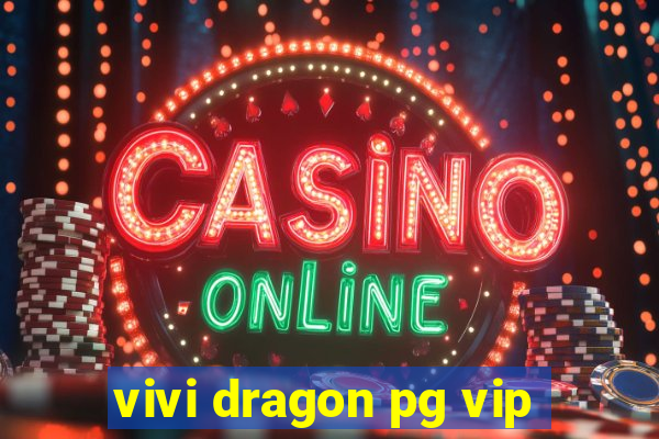 vivi dragon pg vip