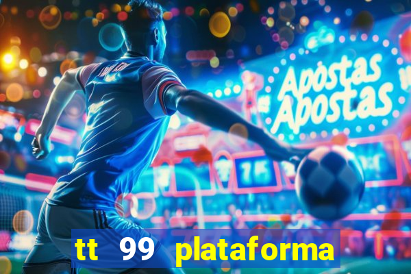 tt 99 plataforma de jogos