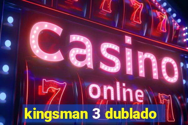 kingsman 3 dublado