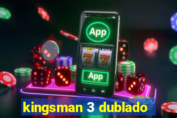 kingsman 3 dublado