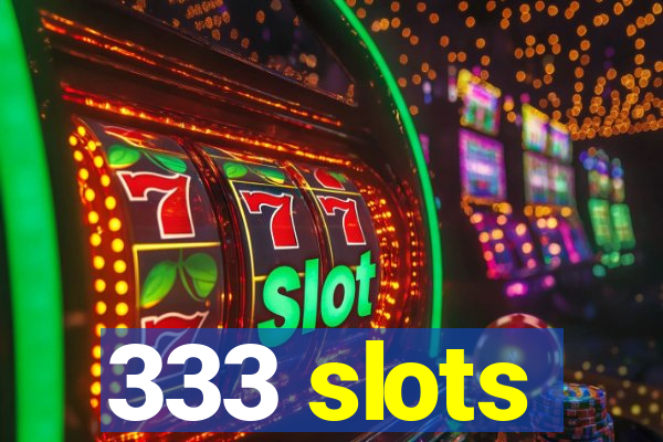 333 slots