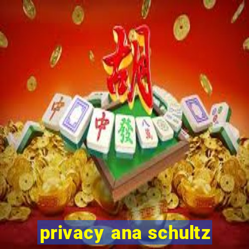 privacy ana schultz