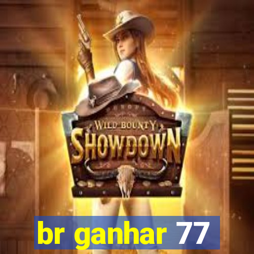 br ganhar 77