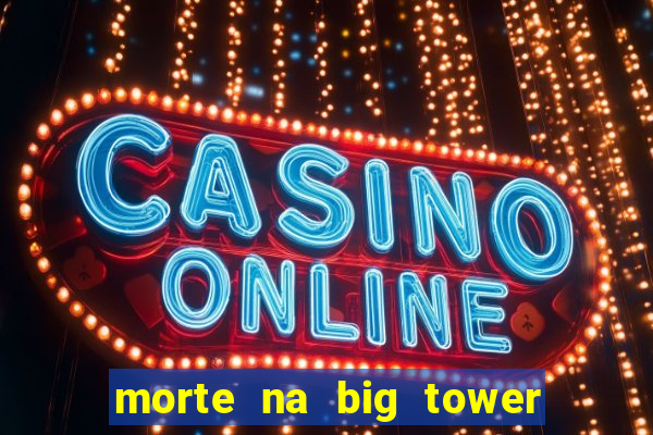 morte na big tower beto carrero