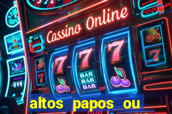 altos papos ou autos papos