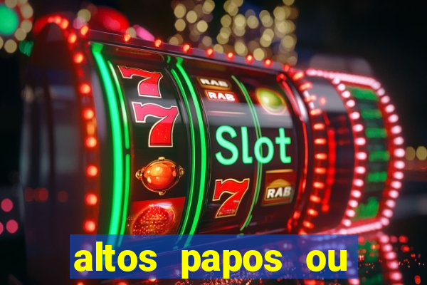 altos papos ou autos papos