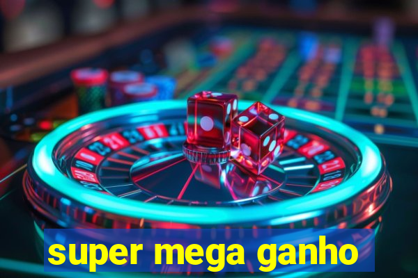 super mega ganho