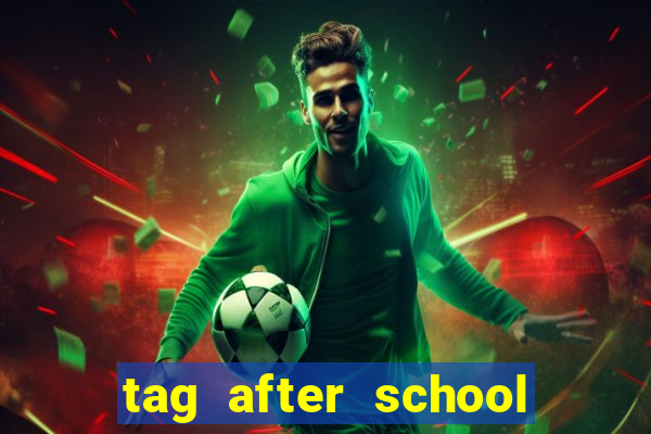 tag after school apk download