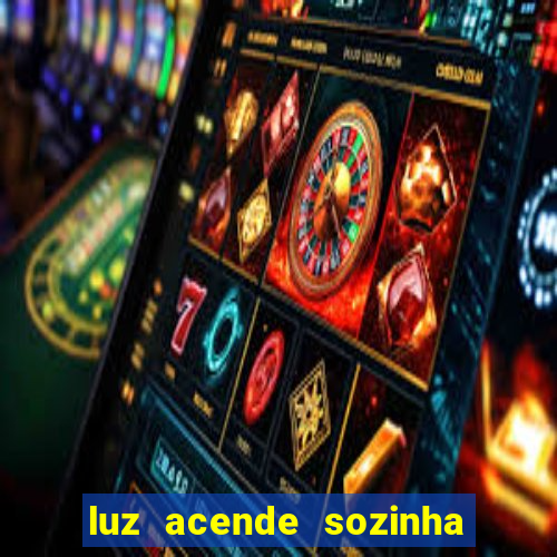 luz acende sozinha a noite espiritismo luz