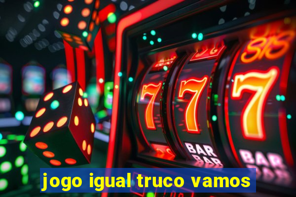 jogo igual truco vamos