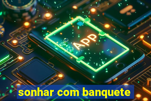 sonhar com banquete