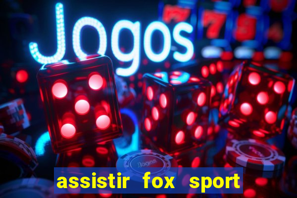 assistir fox sport futebol tv