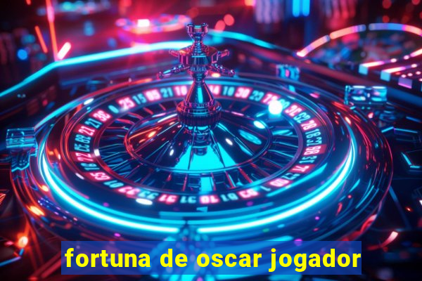 fortuna de oscar jogador