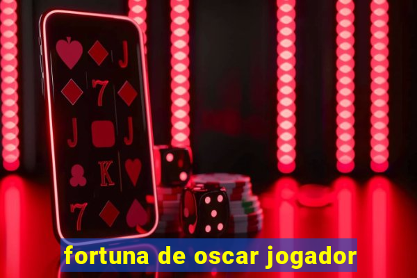 fortuna de oscar jogador