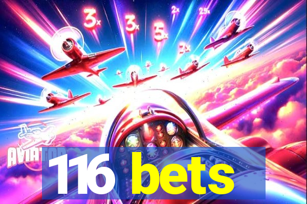 116 bets