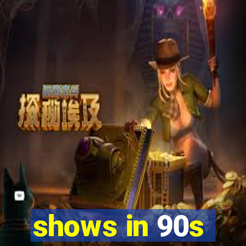 shows in 90s