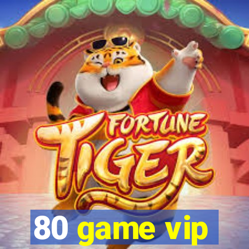 80 game vip