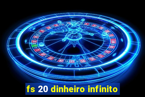 fs 20 dinheiro infinito