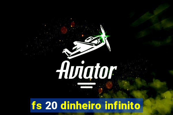 fs 20 dinheiro infinito