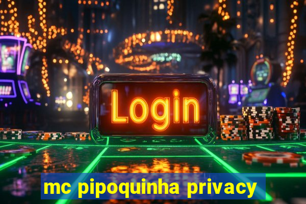 mc pipoquinha privacy