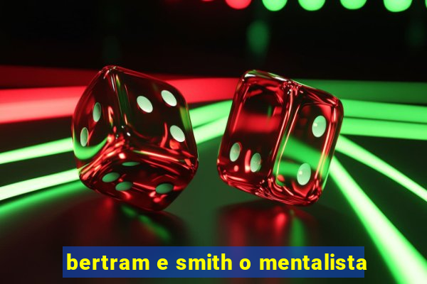 bertram e smith o mentalista