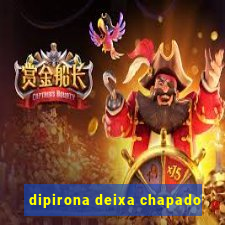 dipirona deixa chapado