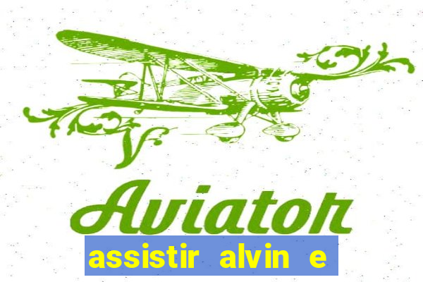 assistir alvin e os esquilos