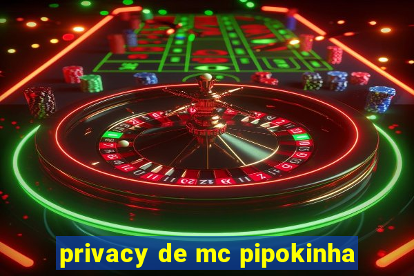 privacy de mc pipokinha