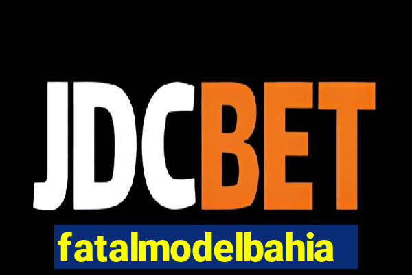 fatalmodelbahia