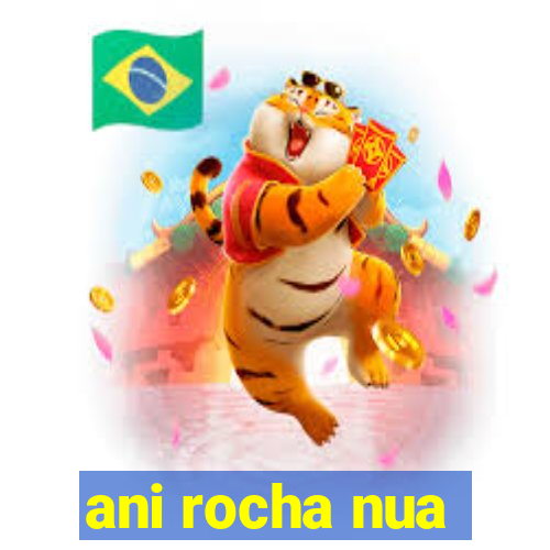 ani rocha nua