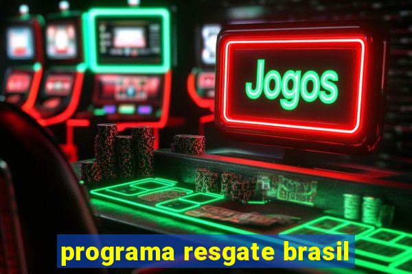 programa resgate brasil