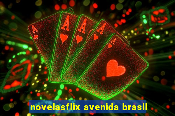 novelasflix avenida brasil