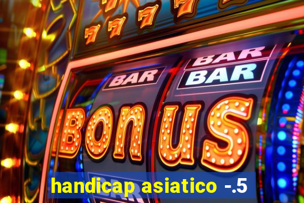 handicap asiatico -.5