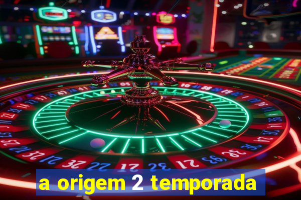 a origem 2 temporada