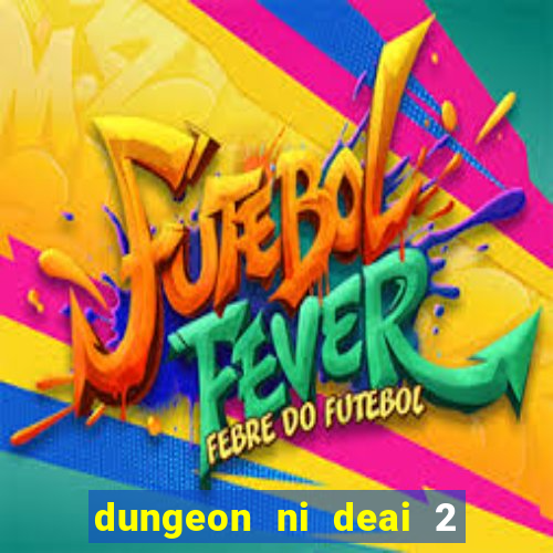 dungeon ni deai 2 temporada dublado data de lançamento