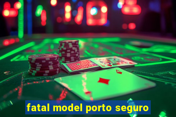 fatal model porto seguro