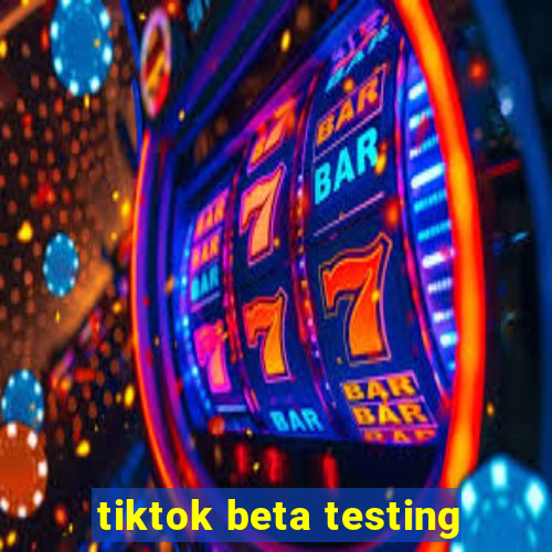 tiktok beta testing