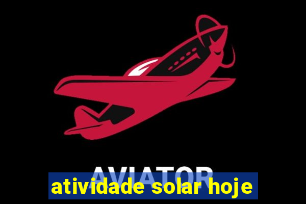 atividade solar hoje